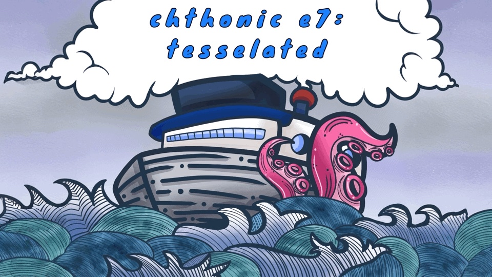 Illustration of a cruise ship with tentacles circling waves, smoke cloud text reading “chthonic e7: tessellated.”